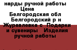  нарды ручной работы › Цена ­ 5 000 - Белгородская обл., Белгородский р-н, Журавлевка с. Подарки и сувениры » Изделия ручной работы   